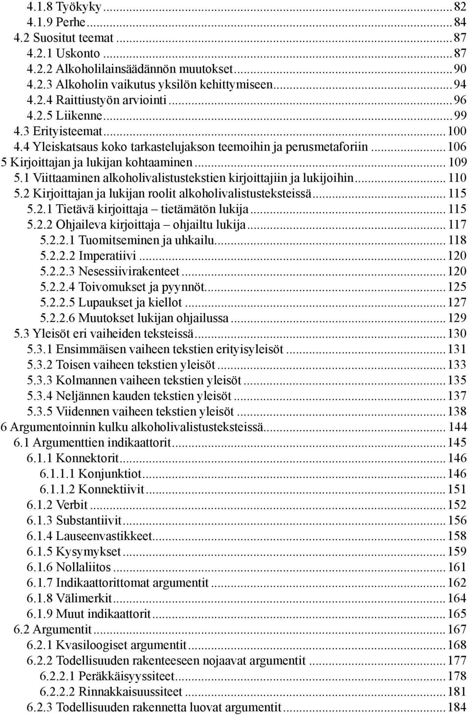 1 Viittaaminen alkoholivalistustekstien kirjoittajiin ja lukijoihin... 110 5.2 Kirjoittajan ja lukijan roolit alkoholivalistusteksteissä... 115 5.2.1 Tietävä kirjoittaja tietämätön lukija... 115 5.2.2 Ohjaileva kirjoittaja ohjailtu lukija.