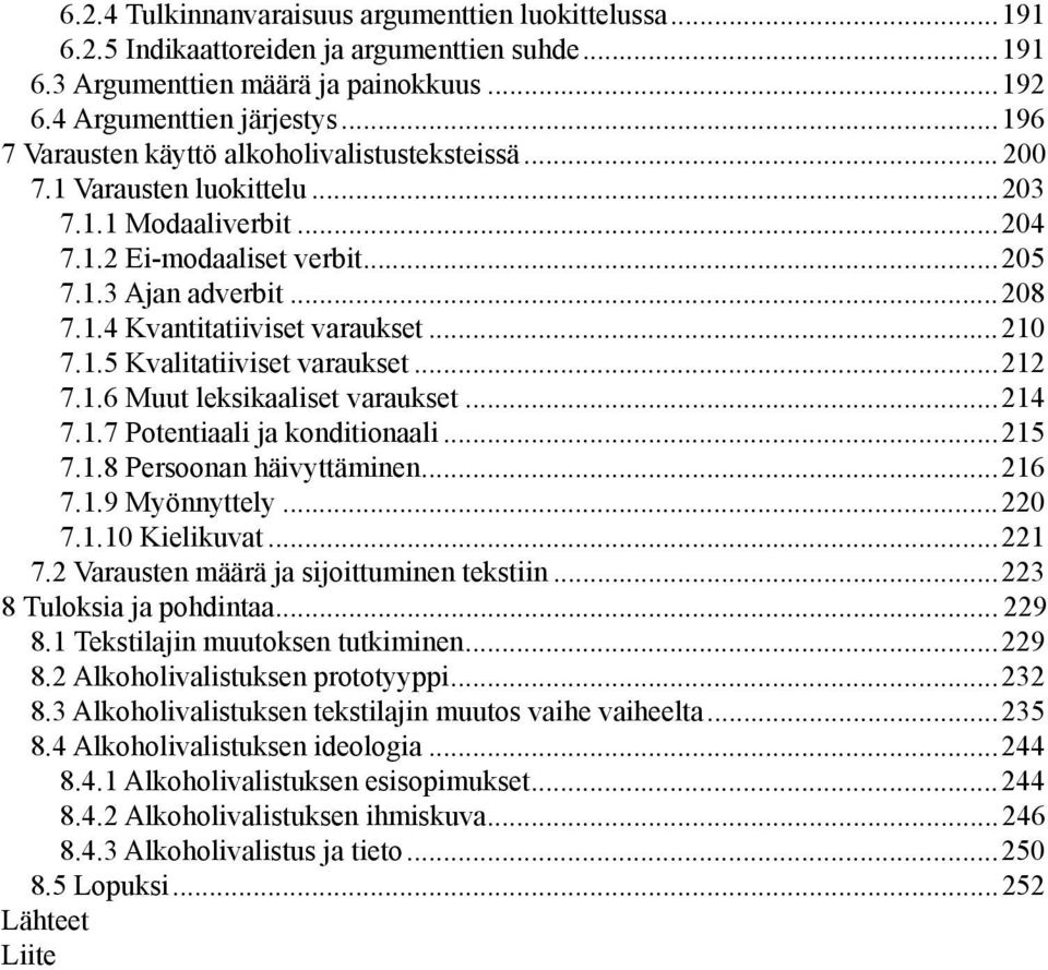 ..210 7.1.5 Kvalitatiiviset varaukset...212 7.1.6 Muut leksikaaliset varaukset...214 7.1.7 Potentiaali ja konditionaali...215 7.1.8 Persoonan häivyttäminen...216 7.1.9 Myönnyttely...220 7.1.10 Kielikuvat.