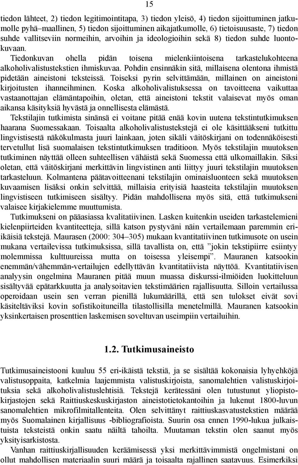 Pohdin ensinnäkin sitä, millaisena olentona ihmistä pidetään aineistoni teksteissä. Toiseksi pyrin selvittämään, millainen on aineistoni kirjoitusten ihanneihminen.