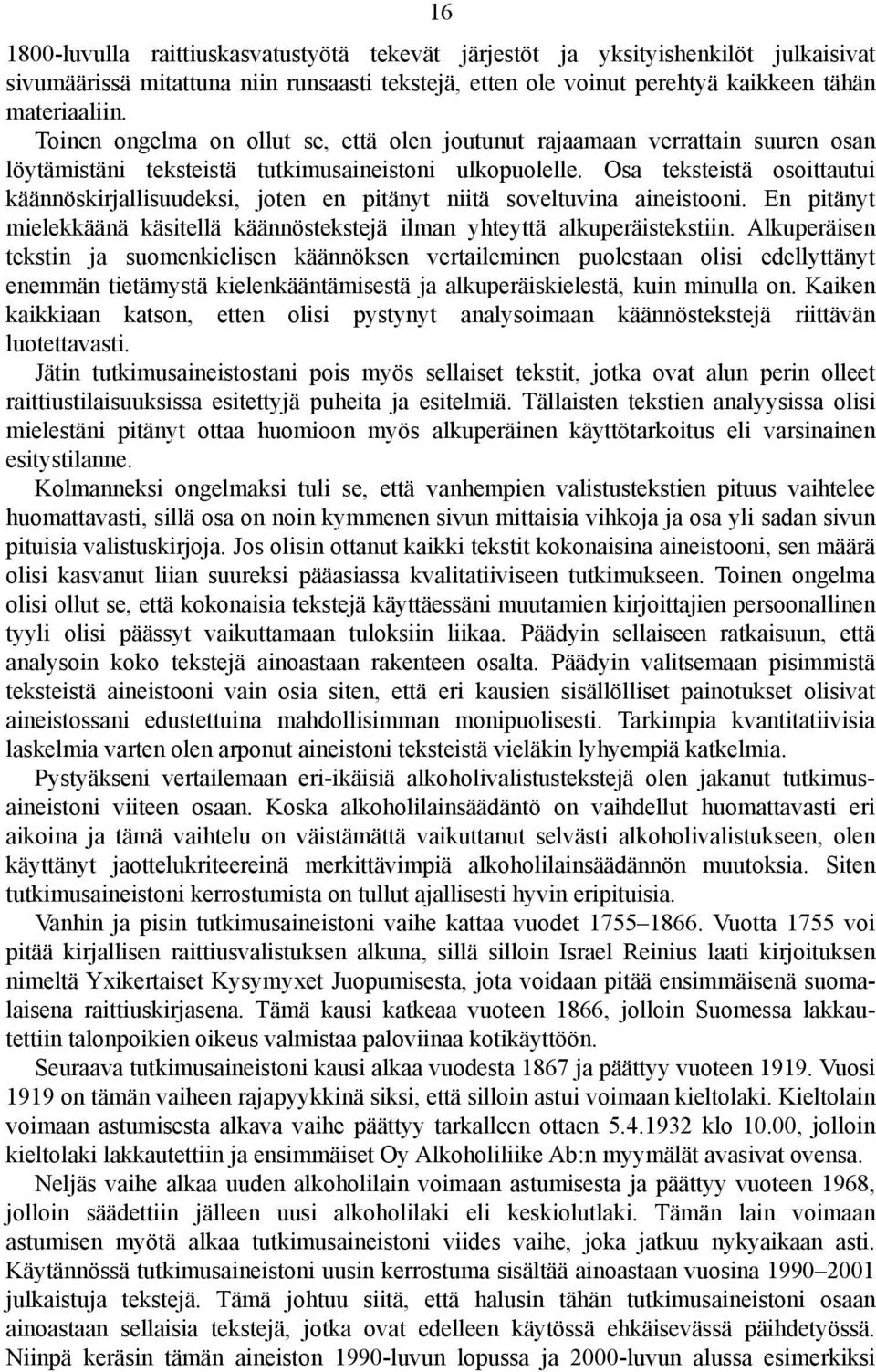 Osa teksteistä osoittautui käännöskirjallisuudeksi, joten en pitänyt niitä soveltuvina aineistooni. En pitänyt mielekkäänä käsitellä käännöstekstejä ilman yhteyttä alkuperäistekstiin.