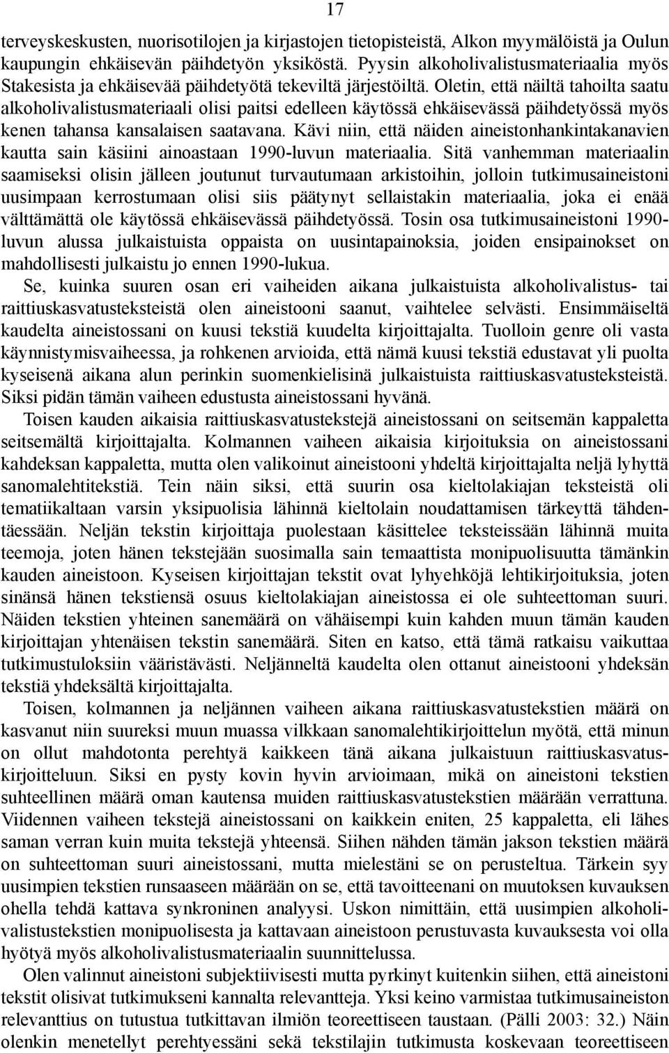 Oletin, että näiltä tahoilta saatu alkoholivalistusmateriaali olisi paitsi edelleen käytössä ehkäisevässä päihdetyössä myös kenen tahansa kansalaisen saatavana.