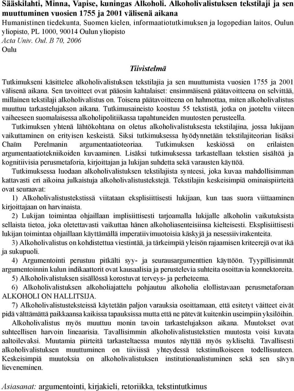 90014 Oulun yliopisto Acta Univ. Oul. B 70, 2006 Oulu Tiivistelmä Tutkimukseni käsittelee alkoholivalistuksen tekstilajia ja sen muuttumista vuosien 1755 ja 2001 välisenä aikana.