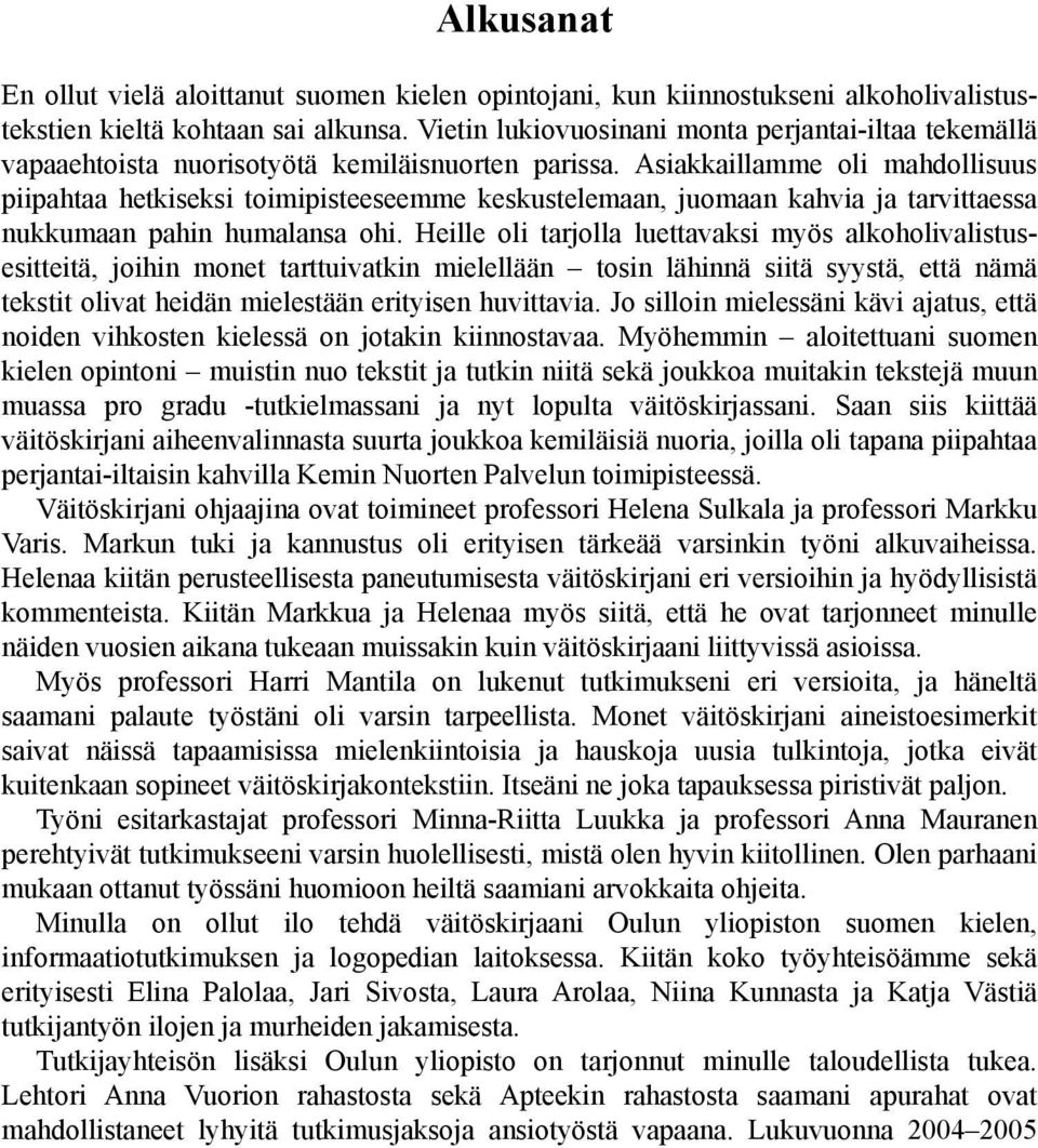 Asiakkaillamme oli mahdollisuus piipahtaa hetkiseksi toimipisteeseemme keskustelemaan, juomaan kahvia ja tarvittaessa nukkumaan pahin humalansa ohi.