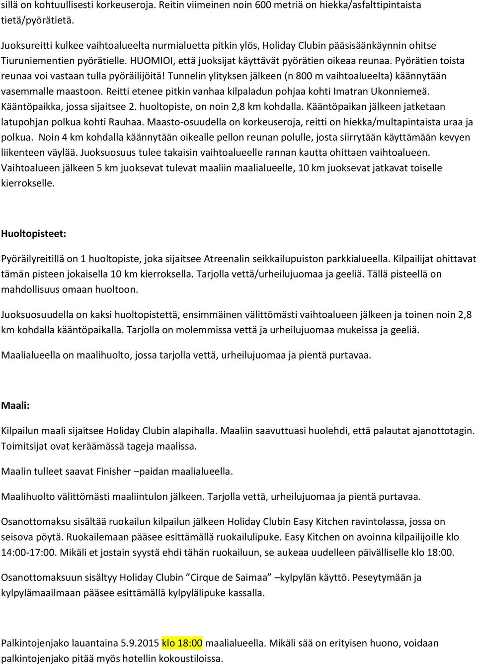 Pyörätien toista reunaa voi vastaan tulla pyöräilijöitä! Tunnelin ylityksen jälkeen (n 800 m vaihtoalueelta) käännytään vasemmalle maastoon.
