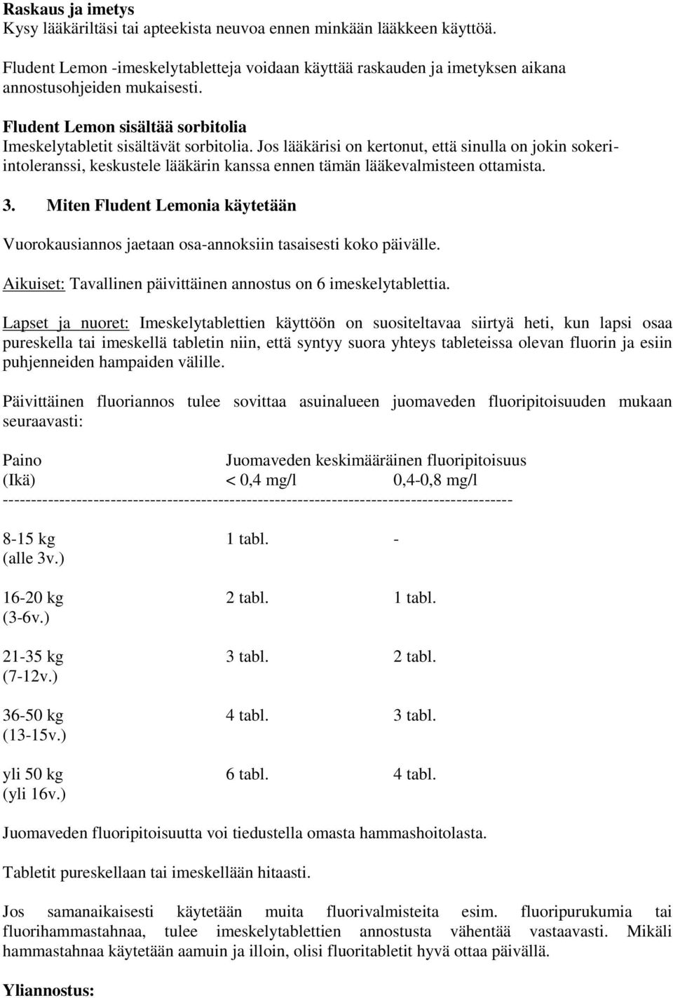 Jos lääkärisi on kertonut, että sinulla on jokin sokeriintoleranssi, keskustele lääkärin kanssa ennen tämän lääkevalmisteen ottamista. 3.