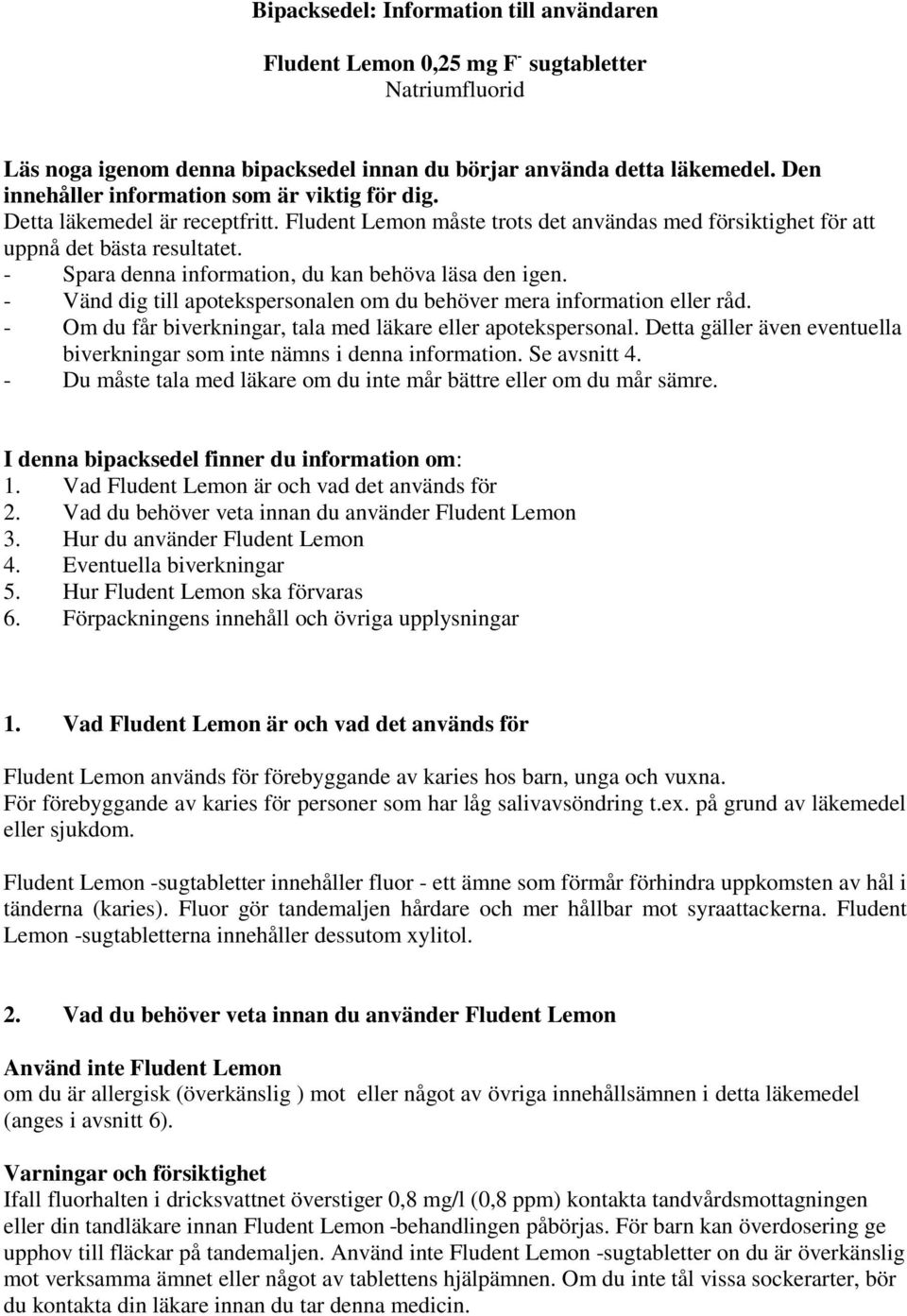 - Spara denna information, du kan behöva läsa den igen. - Vänd dig till apotekspersonalen om du behöver mera information eller råd. - Om du får biverkningar, tala med läkare eller apotekspersonal.