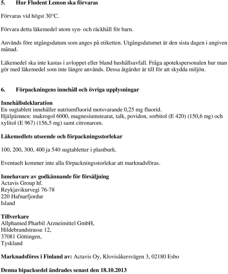 Dessa åtgärder är till för att skydda miljön. 6. Förpackningens innehåll och övriga upplysningar Innehållsdeklaration En sugtablett innehåller natriumfluorid motsvarande 0,25 mg fluorid.