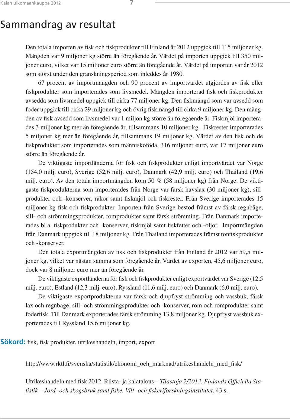 67 procent av importmängden och 90 procent av importvärdet utgjordes av fisk eller fiskprodukter som importerades som livsmedel.