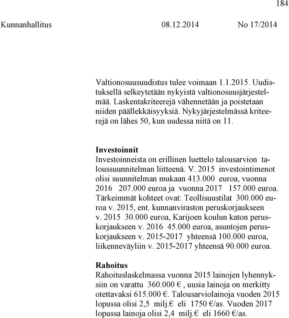 2015 investointimenot olisi suunnitelman mukaan 413.000 euroa, vuonna 2016 207.000 euroa ja vuonna 2017 157.000 euroa. Tärkeimmät kohteet ovat: Teollisuustilat 300.000 euroa v. 2015, ent.
