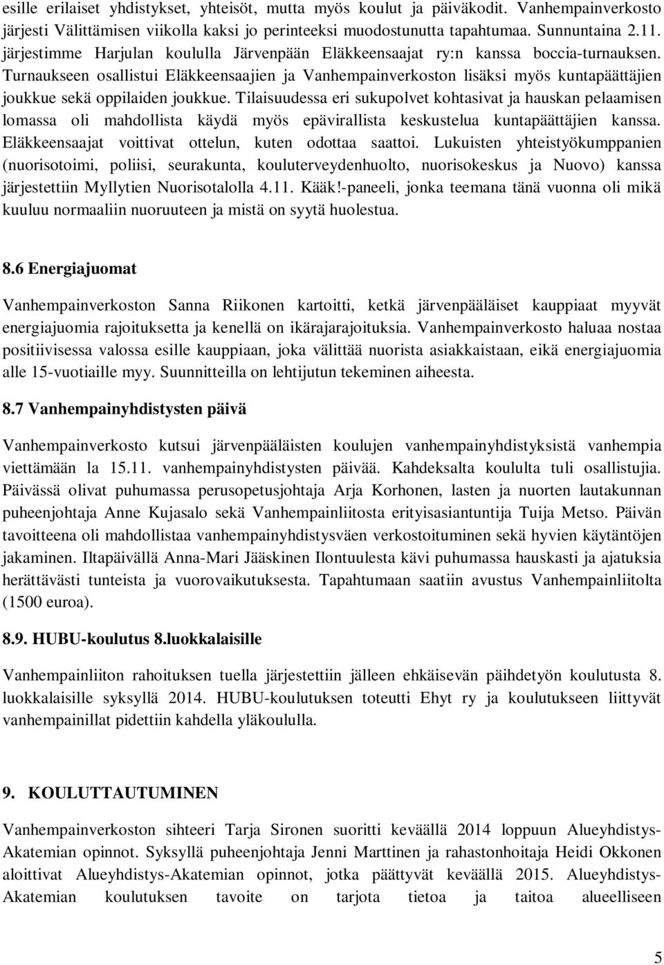 Turnaukseen osallistui Eläkkeensaajien ja Vanhempainverkoston lisäksi myös kuntapäättäjien joukkue sekä oppilaiden joukkue.