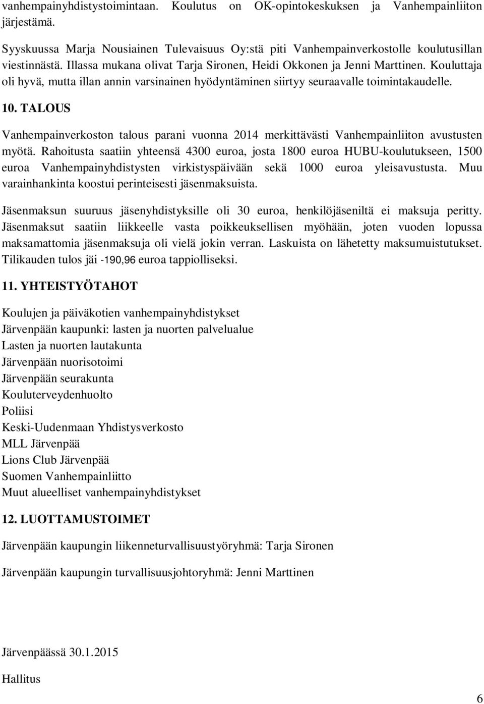 TALOUS Vanhempainverkoston talous parani vuonna 2014 merkittävästi Vanhempainliiton avustusten myötä.