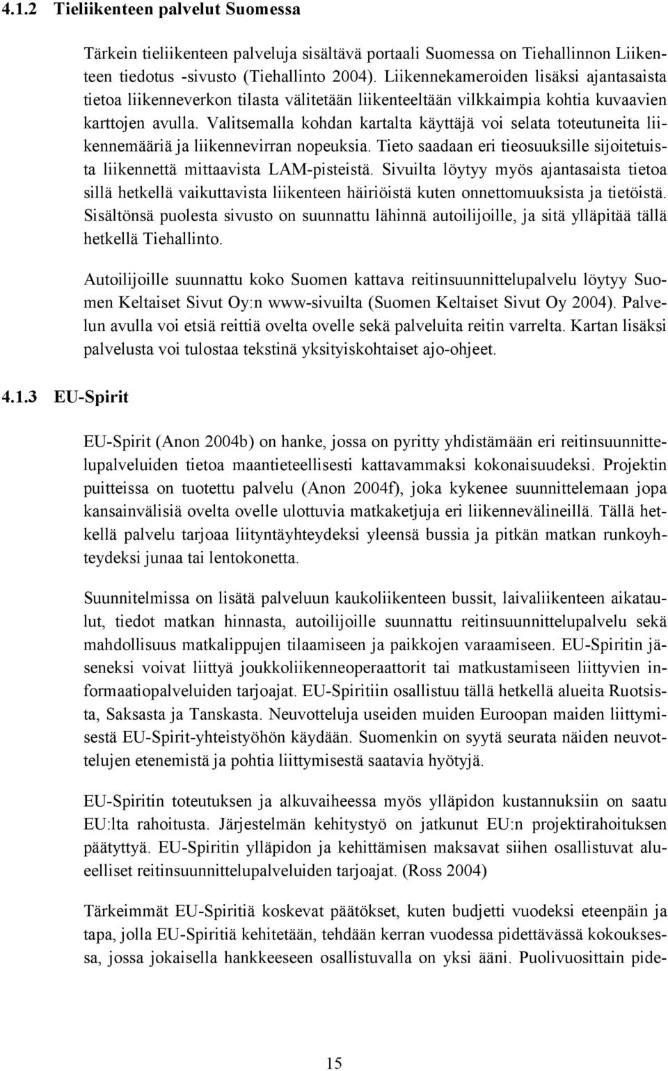 Valitsemalla kohdan kartalta käyttäjä voi selata toteutuneita liikennemääriä ja liikennevirran nopeuksia. Tieto saadaan eri tieosuuksille sijoitetuista liikennettä mittaavista LAM-pisteistä.