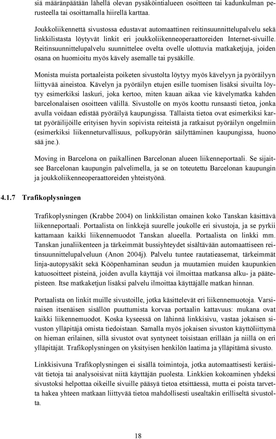 Reitinsuunnittelupalvelu suunnittelee ovelta ovelle ulottuvia matkaketjuja, joiden osana on huomioitu myös kävely asemalle tai pysäkille.