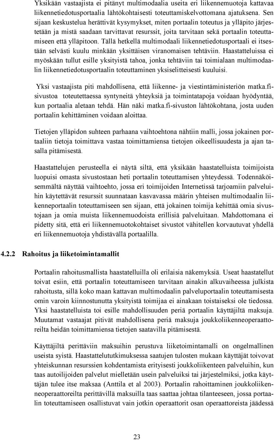 Tällä hetkellä multimodaali liikennetiedotusportaali ei itsestään selvästi kuulu minkään yksittäisen viranomaisen tehtäviin.