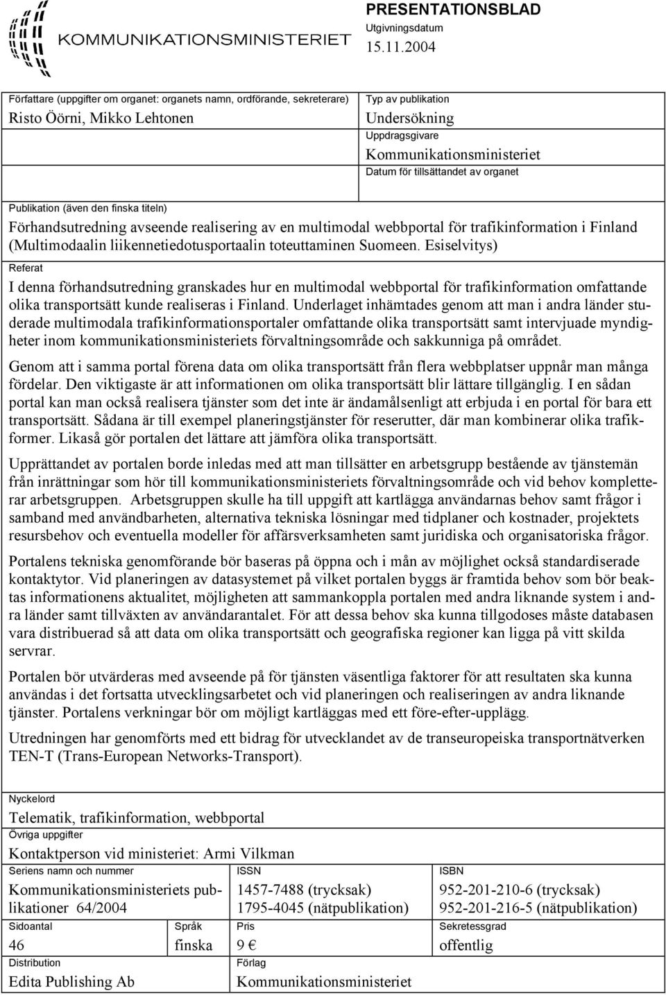 tillsättandet av organet Publikation (även den finska titeln) Förhandsutredning avseende realisering av en multimodal webbportal för trafikinformation i Finland (Multimodaalin