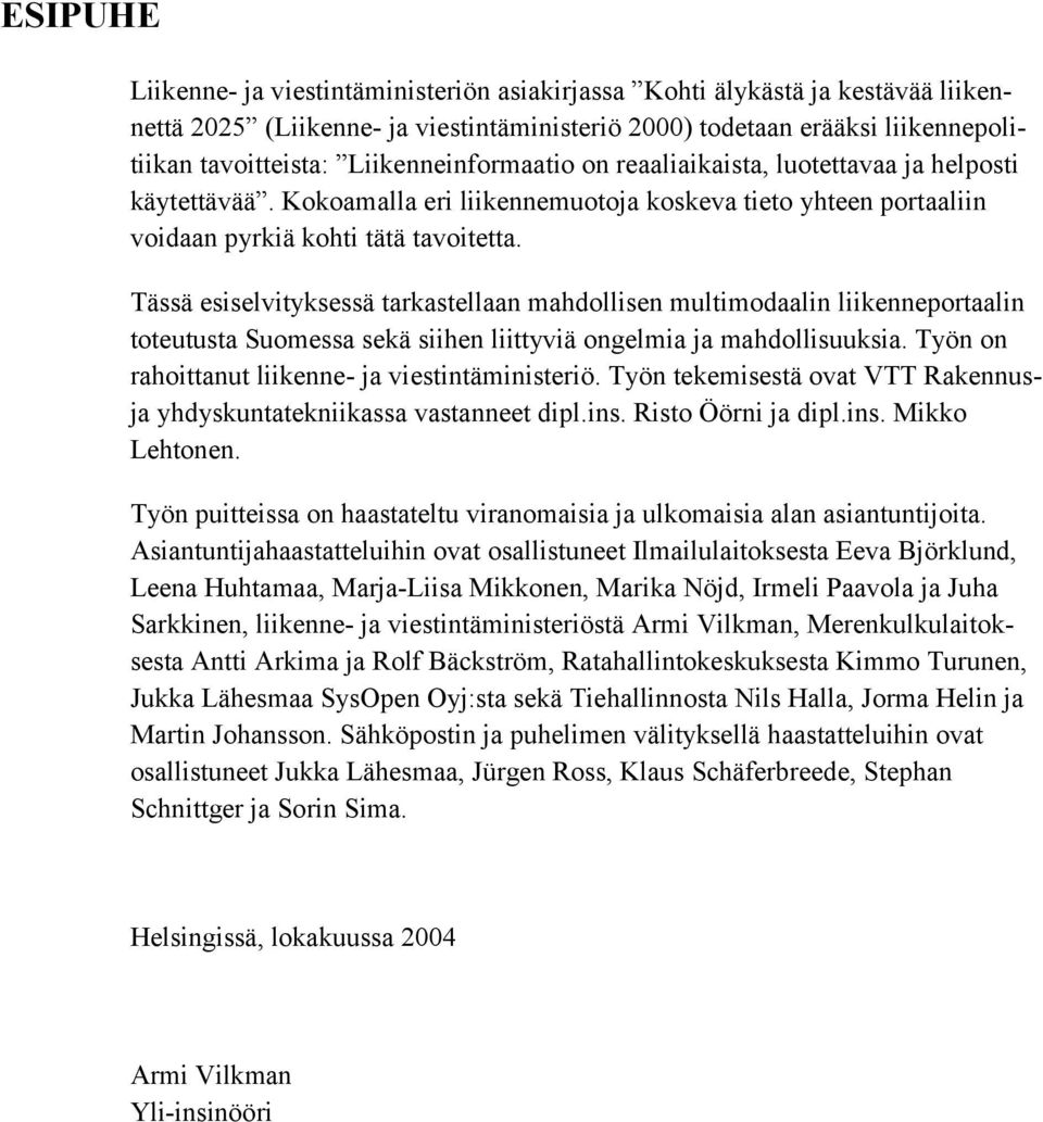 Tässä esiselvityksessä tarkastellaan mahdollisen multimodaalin liikenneportaalin toteutusta Suomessa sekä siihen liittyviä ongelmia ja mahdollisuuksia.