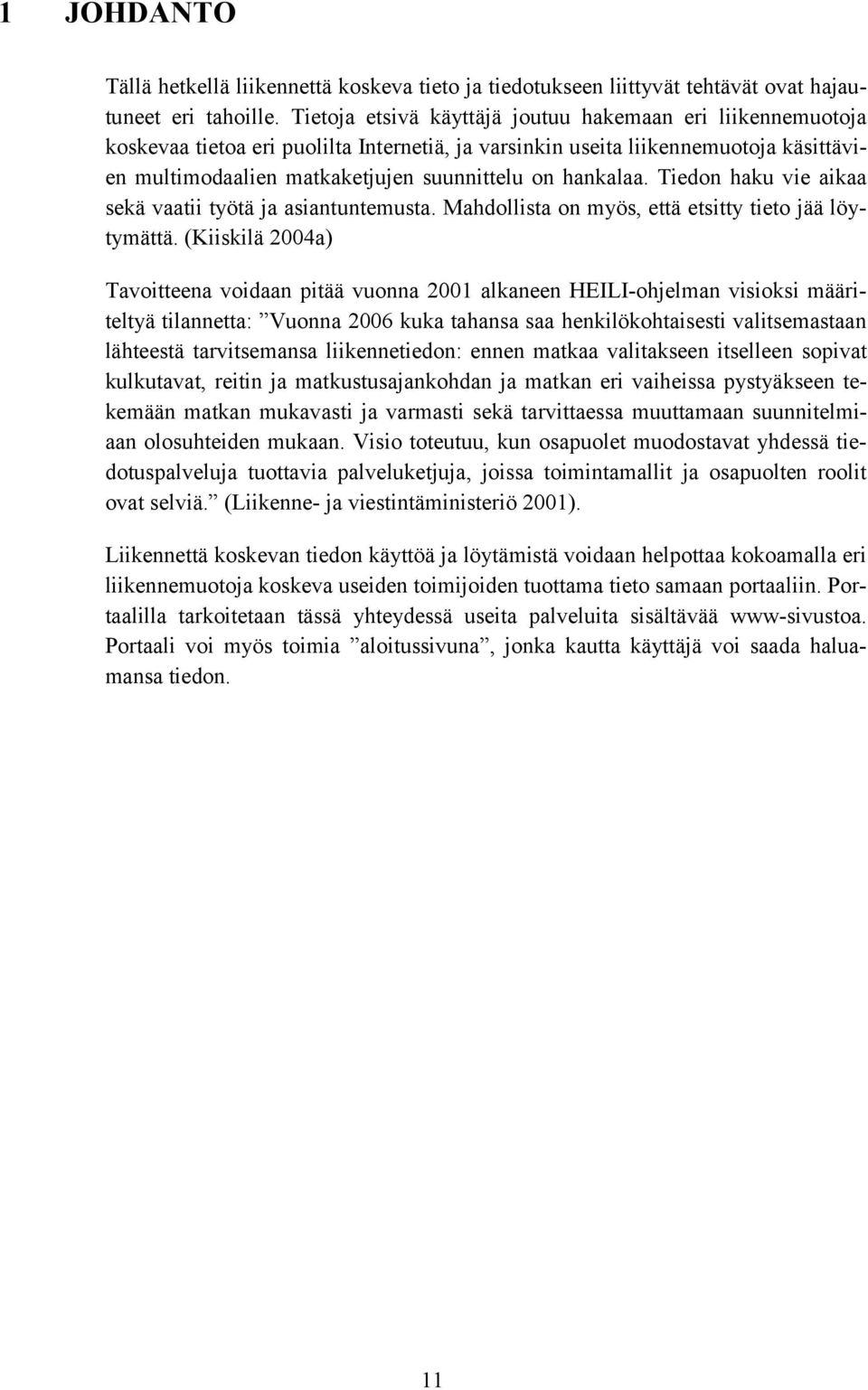 hankalaa. Tiedon haku vie aikaa sekä vaatii työtä ja asiantuntemusta. Mahdollista on myös, että etsitty tieto jää löytymättä.