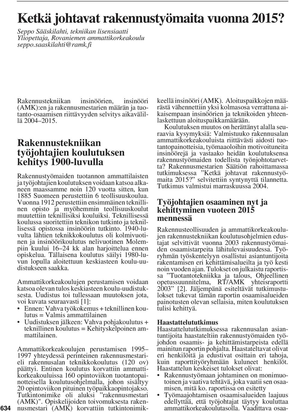 Rakennustekniikan työjohtajien koulutuksen kehitys 1900-luvulla Rakennustyömaiden tuotannon ammattilaisten ja työjohtajien koulutuksen voidaan katsoa alkaneen maassamme noin 120 vuotta sitten, kun