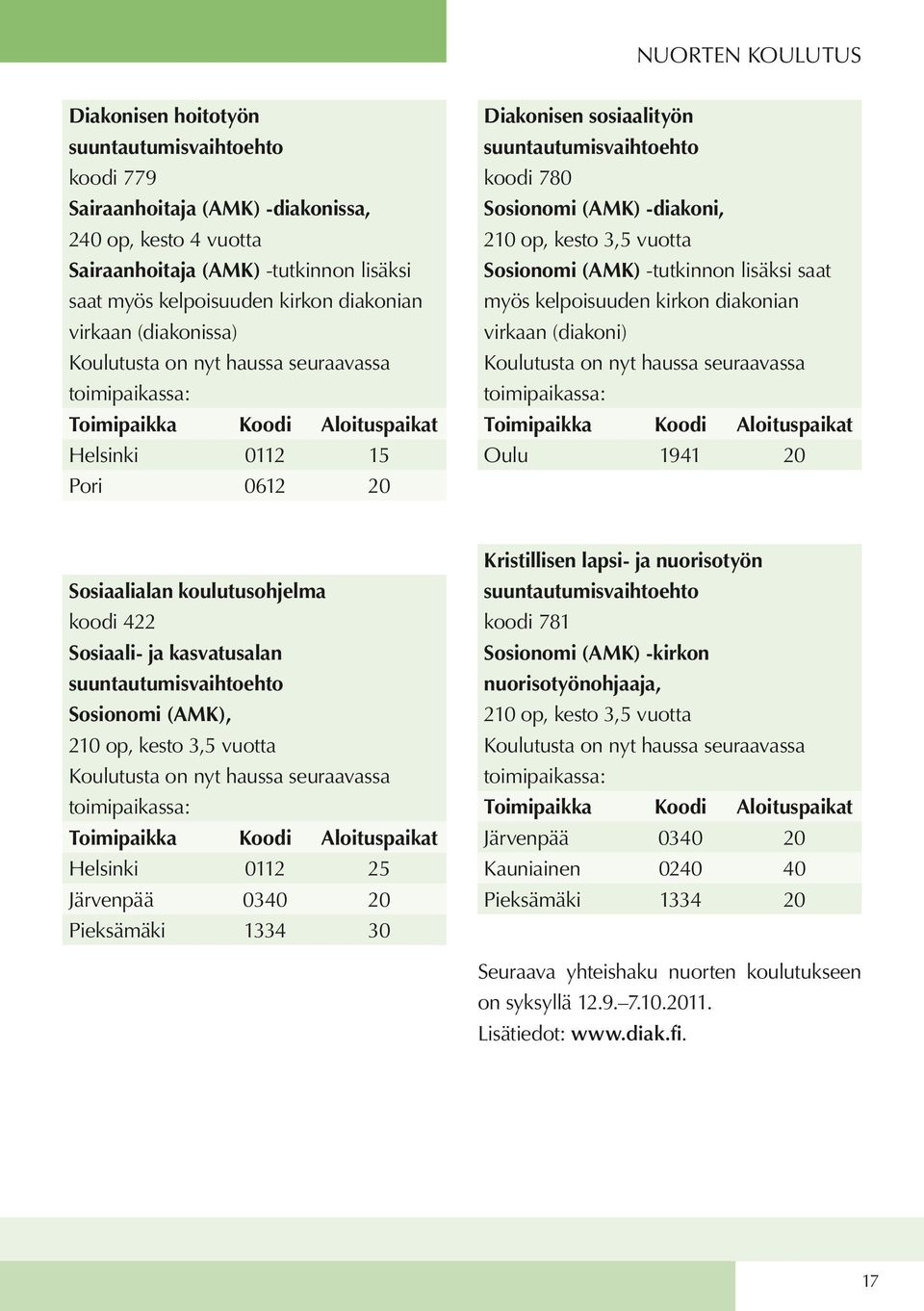 780 Sosionomi (AMK) -diakoni, 210 op, kesto 3,5 vuotta Sosionomi (AMK) -tutkinnon lisäksi saat myös kelpoisuuden kirkon diakonian virkaan (diakoni) Koulutusta on nyt haussa seuraavassa toimipaikassa: