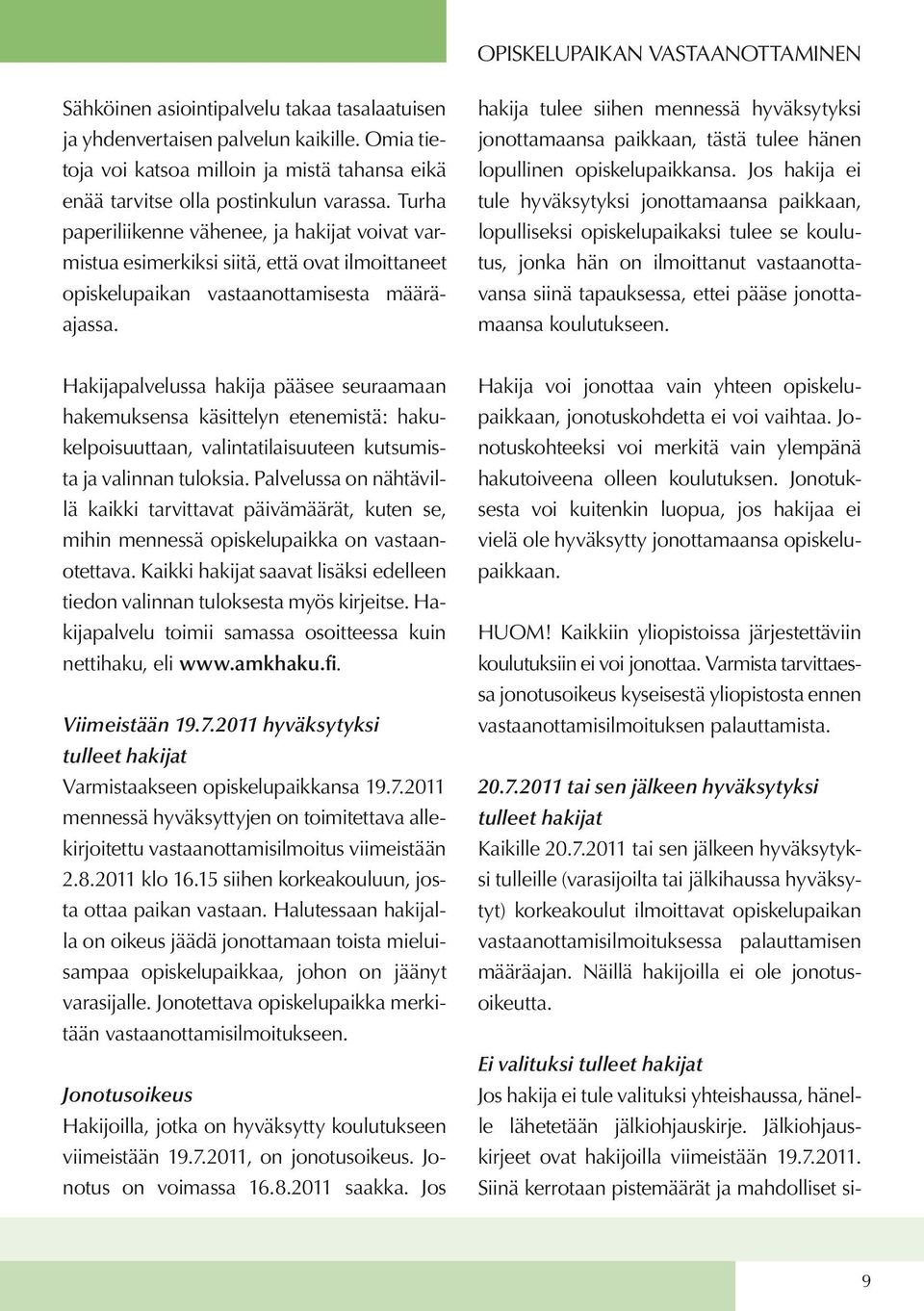 Turha paperiliikenne vähenee, ja hakijat voivat varmistua esimerkiksi siitä, että ovat ilmoittaneet opiskelupaikan vastaanottamisesta määräajassa.