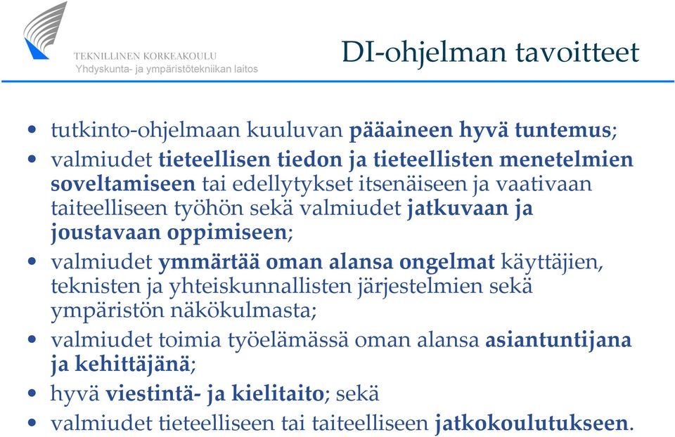 ymmärtää oman alansa ongelmat käyttäjien, teknisten ja yhteiskunnallisten järjestelmien sekä ympäristön näkökulmasta; valmiudet toimia työelämässä