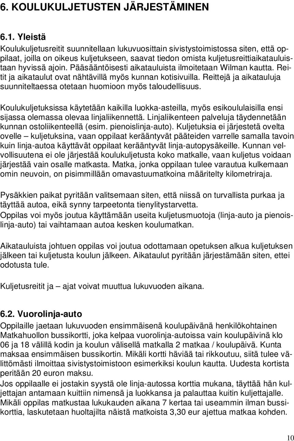 Pääsääntöisesti aikatauluista ilmoitetaan Wilman kautta. Reitit ja aikataulut ovat nähtävillä myös kunnan kotisivuilla. Reittejä ja aikatauluja suunniteltaessa otetaan huomioon myös taloudellisuus.