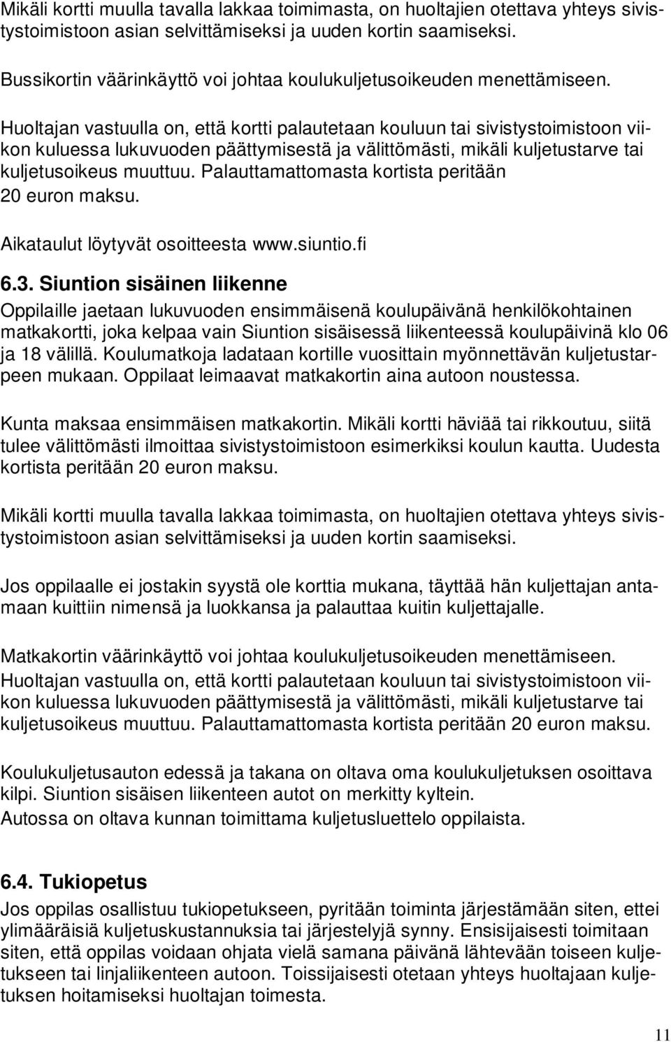 Huoltajan vastuulla on, että kortti palautetaan kouluun tai sivistystoimistoon viikon kuluessa lukuvuoden päättymisestä ja välittömästi, mikäli kuljetustarve tai kuljetusoikeus muuttuu.