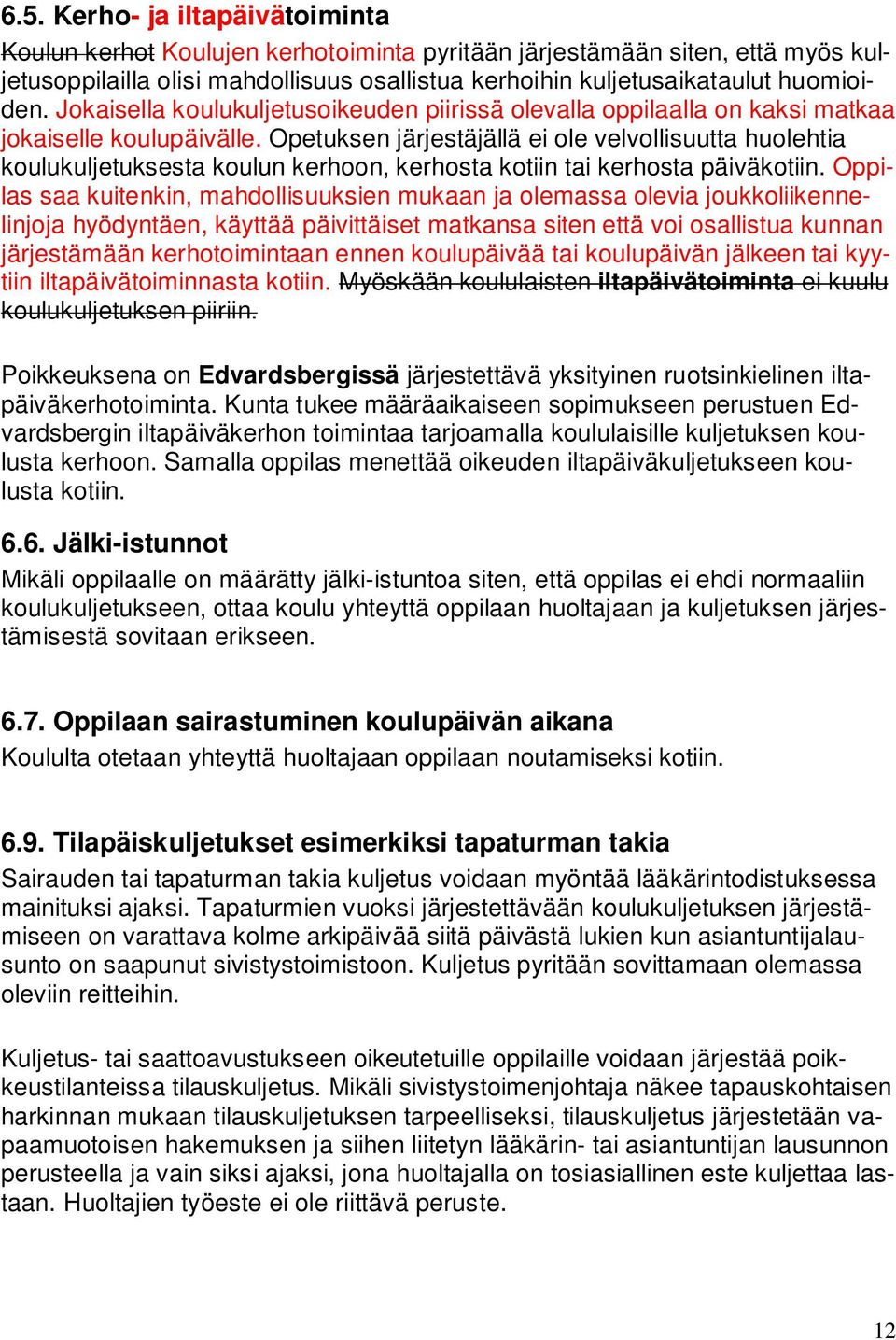 Opetuksen järjestäjällä ei ole velvollisuutta huolehtia koulukuljetuksesta koulun kerhoon, kerhosta kotiin tai kerhosta päiväkotiin.
