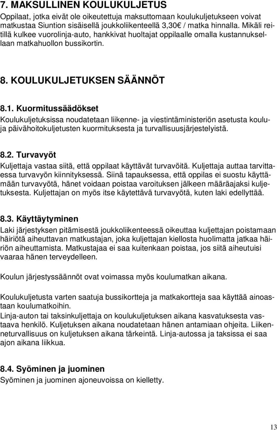 Kuormitussäädökset Koulukuljetuksissa noudatetaan liikenne- ja viestintäministeriön asetusta kouluja päivähoitokuljetusten kuormituksesta ja turvallisuusjärjestelyistä. 8.2.
