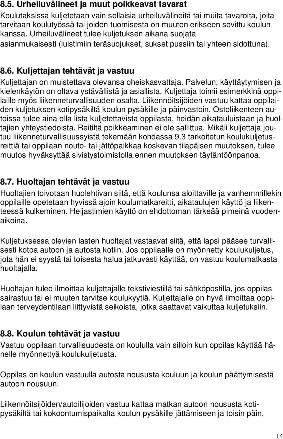 Kuljettajan tehtävät ja vastuu Kuljettajan on muistettava olevansa oheiskasvattaja. Palvelun, käyttäytymisen ja kielenkäytön on oltava ystävällistä ja asiallista.