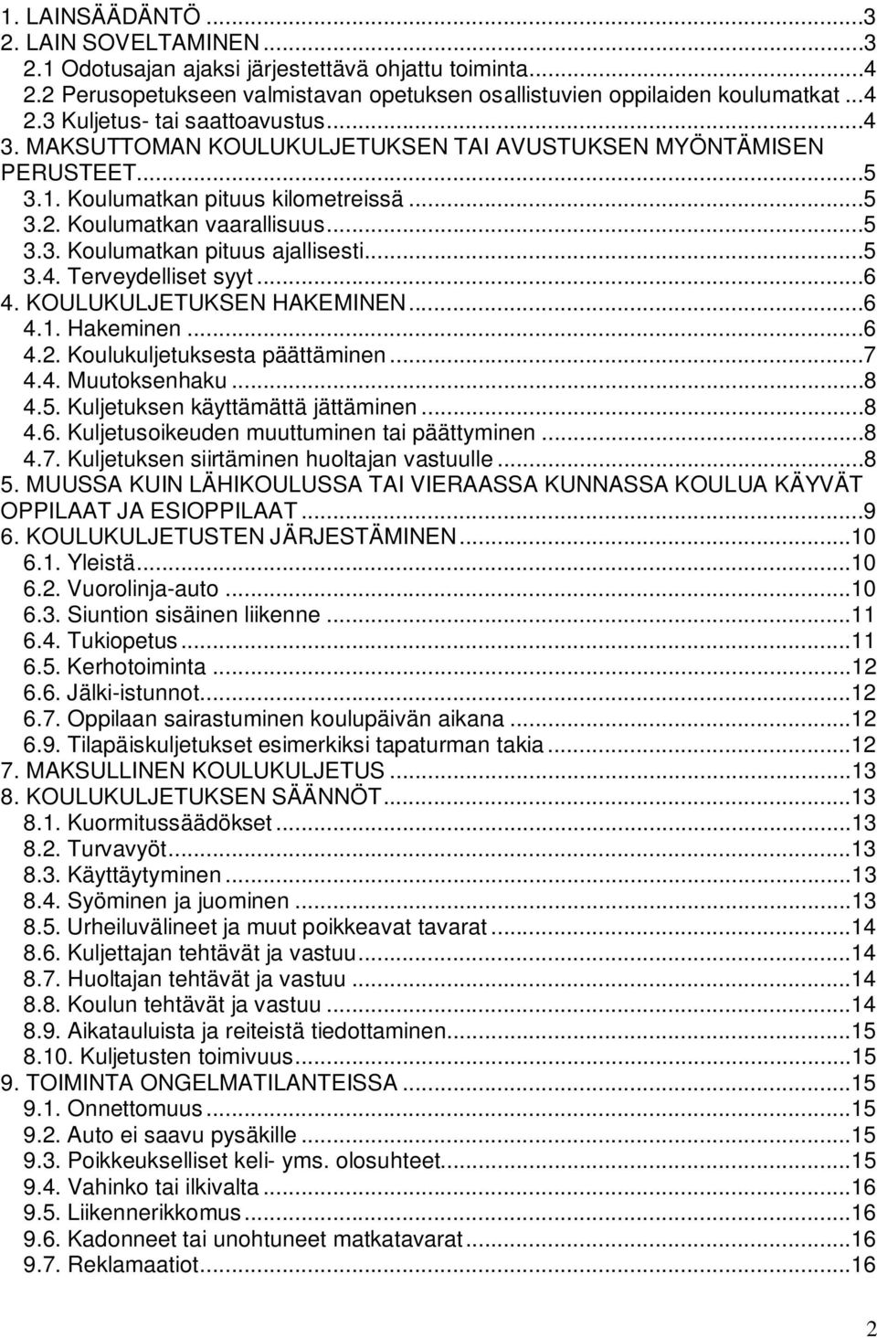 ..6 4. KOULUKULJETUKSEN HAKEMINEN...6 4.1. Hakeminen...6 4.2. Koulukuljetuksesta päättäminen...7 4.4. Muutoksenhaku...8 4.5. Kuljetuksen käyttämättä jättäminen...8 4.6. Kuljetusoikeuden muuttuminen tai päättyminen.