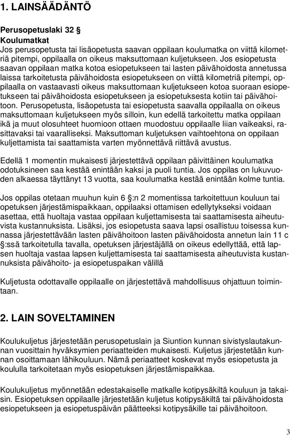 oikeus maksuttomaan kuljetukseen kotoa suoraan esiopetukseen tai päivähoidosta esiopetukseen ja esiopetuksesta kotiin tai päivähoitoon.
