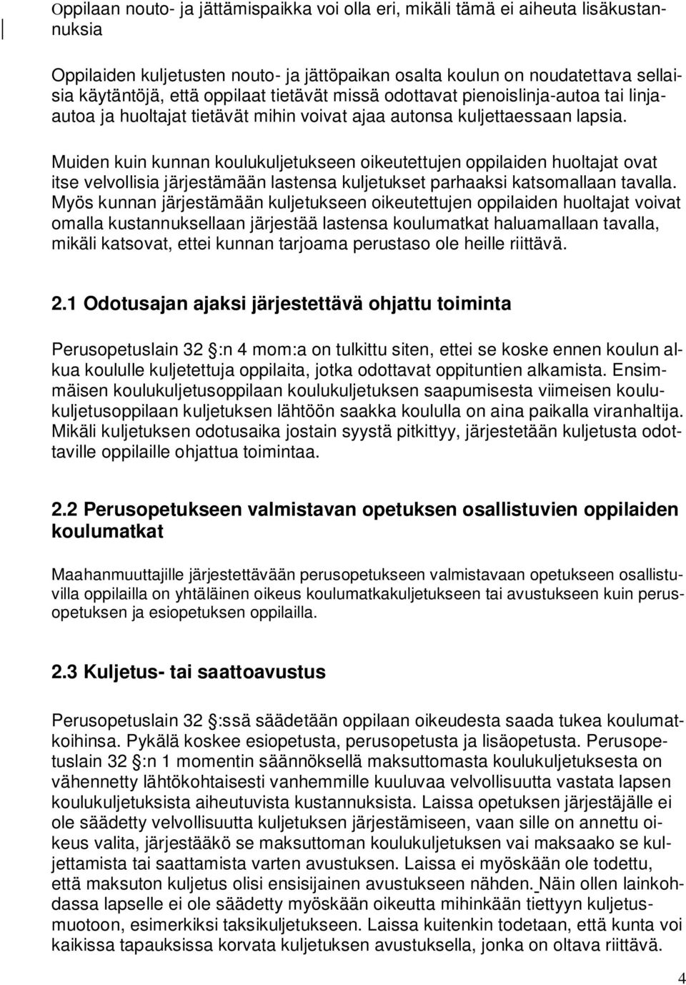 Muiden kuin kunnan koulukuljetukseen oikeutettujen oppilaiden huoltajat ovat itse velvollisia järjestämään lastensa kuljetukset parhaaksi katsomallaan tavalla.