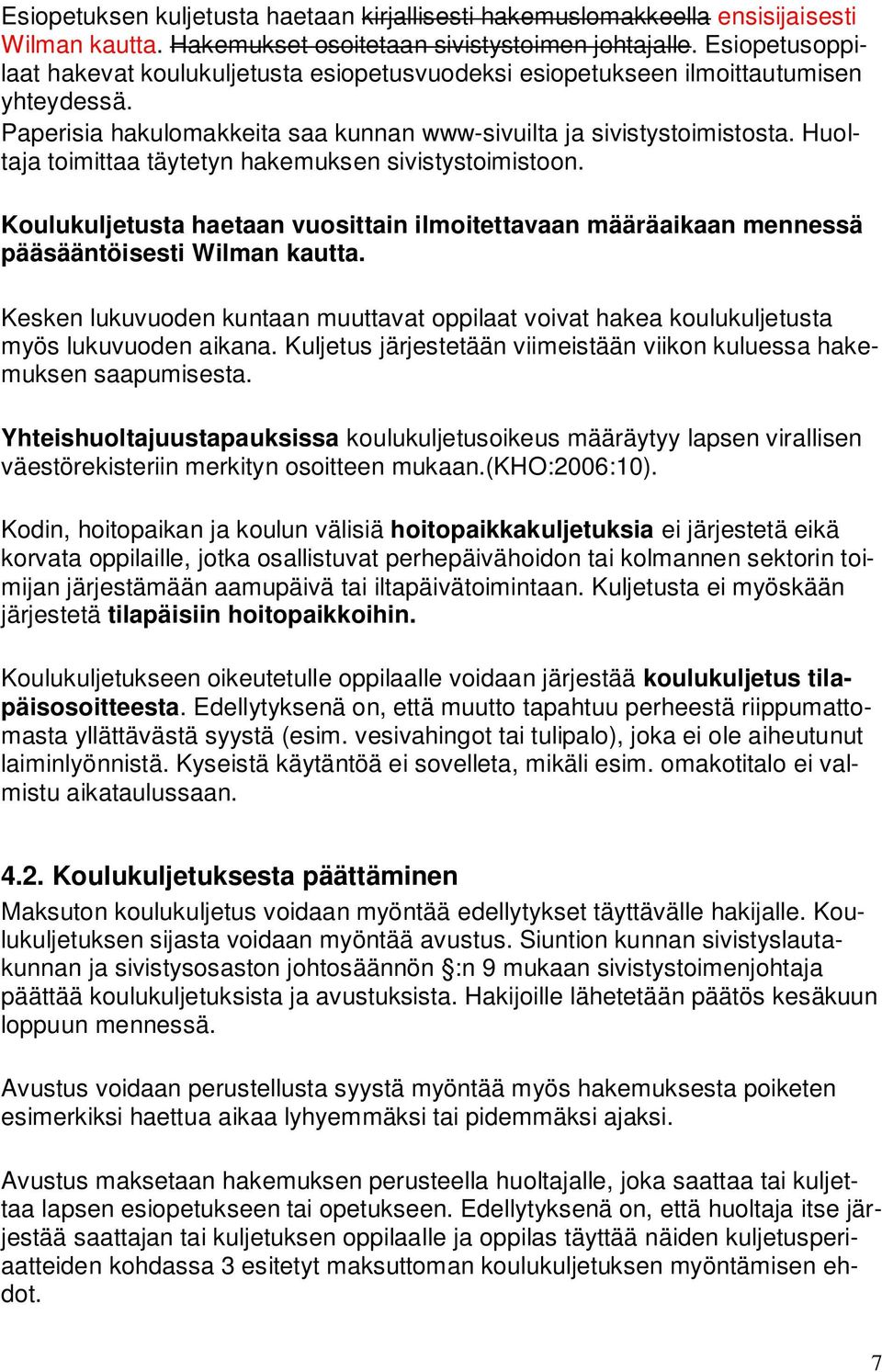 Huoltaja toimittaa täytetyn hakemuksen sivistystoimistoon. Koulukuljetusta haetaan vuosittain ilmoitettavaan määräaikaan mennessä pääsääntöisesti Wilman kautta.