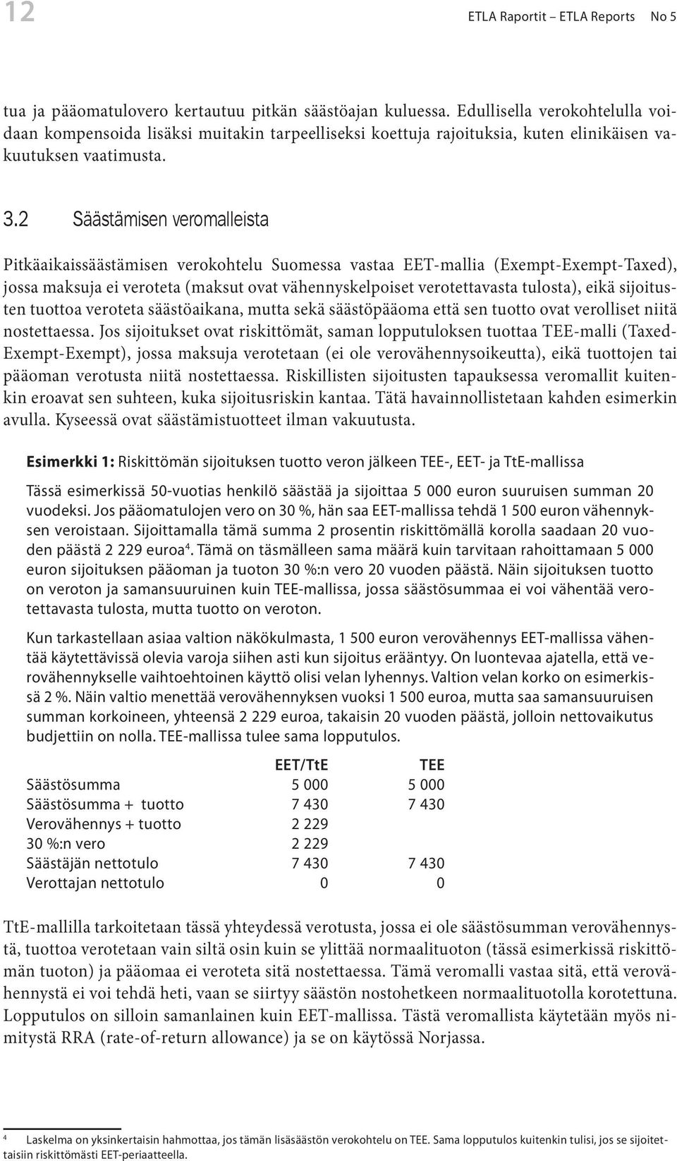 2 Säästämisen veromalleista Pitkäaikaissäästämisen verokohtelu Suomessa vastaa EET-mallia (Exempt-Exempt-Taxed), ossa maksua ei veroteta (maksut ovat vähennyskelpoiset verotettavasta tulosta), eikä