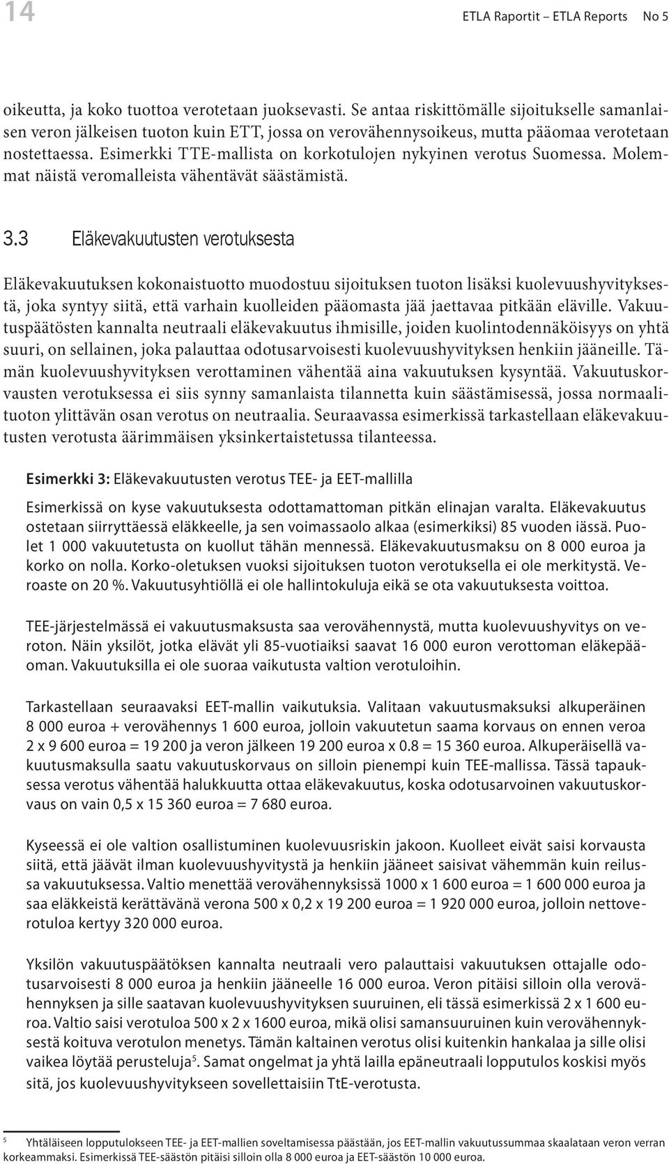 Esimerkki TTE-mallista on korkotuloen nykyinen verotus Suomessa. Molemmat näistä veromalleista vähentävät säästämistä. 3.