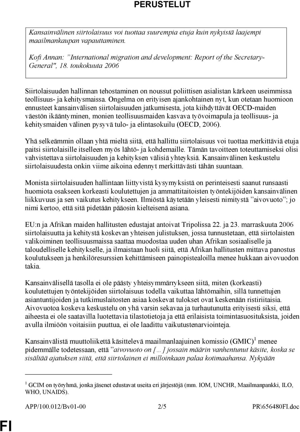 toukokuuta 2006 Siirtolaisuuden hallinnan tehostaminen on noussut poliittisen asialistan kärkeen useimmissa teollisuus- ja kehitysmaissa.