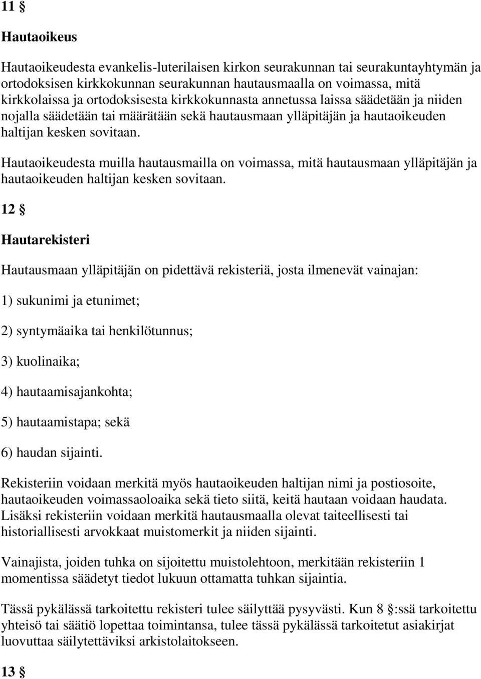 Hautaoikeudesta muilla hautausmailla on voimassa, mitä hautausmaan ylläpitäjän ja hautaoikeuden haltijan kesken sovitaan.