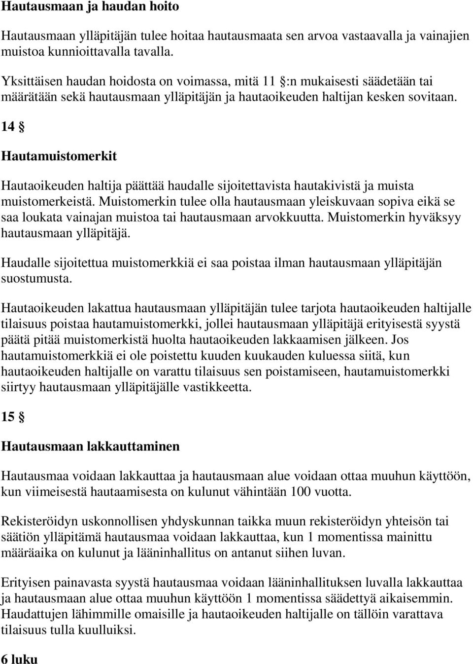 14 Hautamuistomerkit Hautaoikeuden haltija päättää haudalle sijoitettavista hautakivistä ja muista muistomerkeistä.