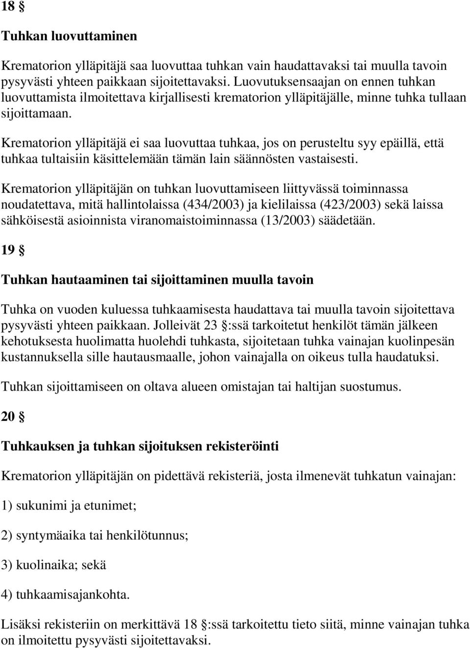 Krematorion ylläpitäjä ei saa luovuttaa tuhkaa, jos on perusteltu syy epäillä, että tuhkaa tultaisiin käsittelemään tämän lain säännösten vastaisesti.