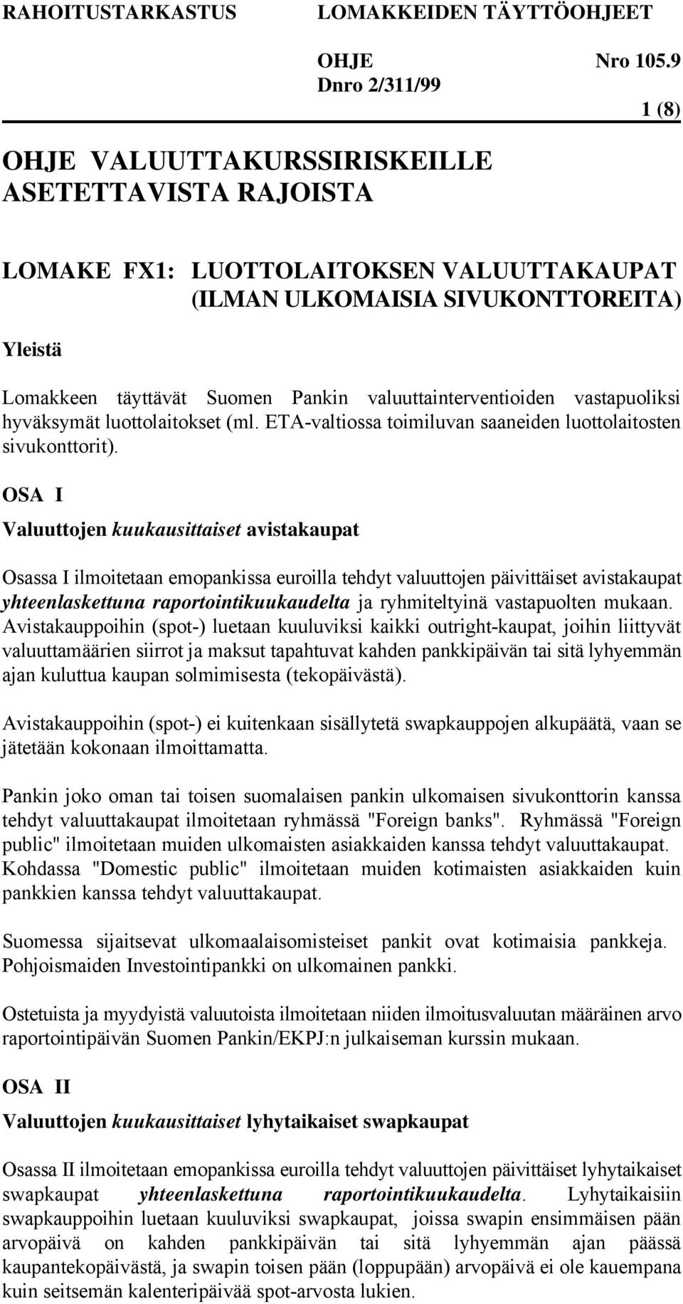 OSA I Valuuttojen kuukausittaiset avistakaupat Osassa I ilmoitetaan emopankissa euroilla tehdyt valuuttojen päivittäiset avistakaupat yhteenlaskettuna raportointikuukaudelta ja ryhmiteltyinä