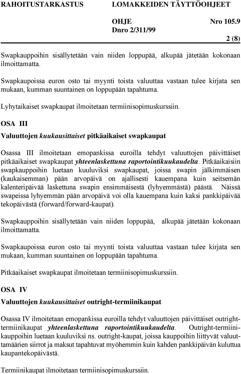 OSA III Valuuttojen kuukausittaiset pitkäaikaiset swapkaupat Osassa III ilmoitetaan emopankissa euroilla tehdyt valuuttojen päivittäiset pitkäaikaiset swapkaupat yhteenlaskettuna