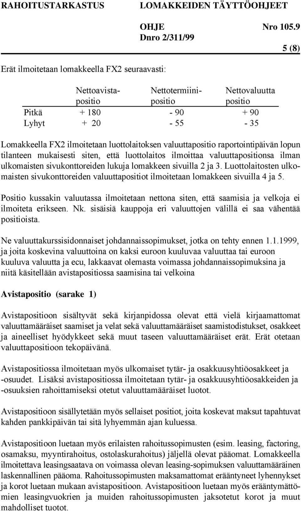 Luottolaitosten ulkomaisten sivukonttoreiden valuuttapositiot ilmoitetaan lomakkeen sivuilla 4 ja 5.