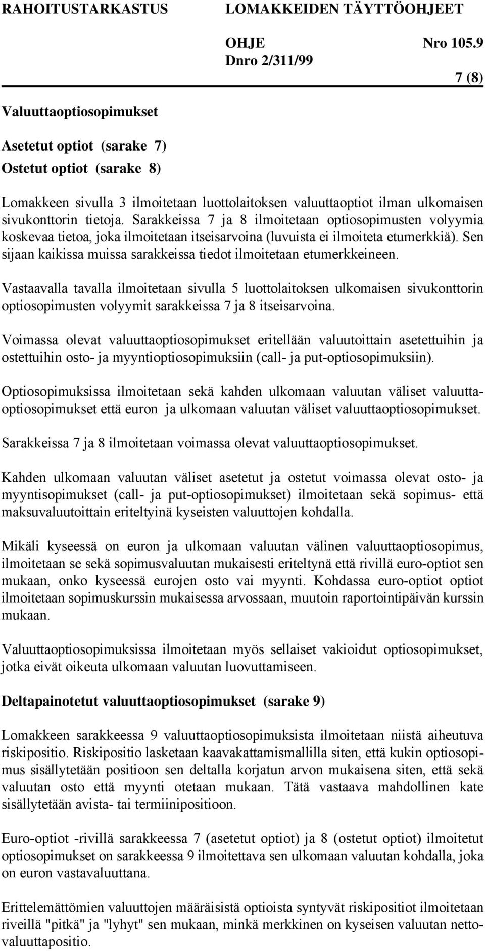 Sen sijaan kaikissa muissa sarakkeissa tiedot ilmoitetaan etumerkkeineen.