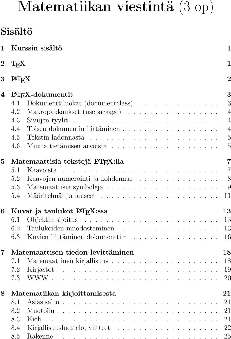 ................... 5 5 Matemaattisia tekstejä L A TEX:lla 7 5.1 Kaavoista............................. 7 5.2 Kaavojen numerointi ja kohdennus............... 8 5.3 Matemaattisia symboleja..................... 9 5.