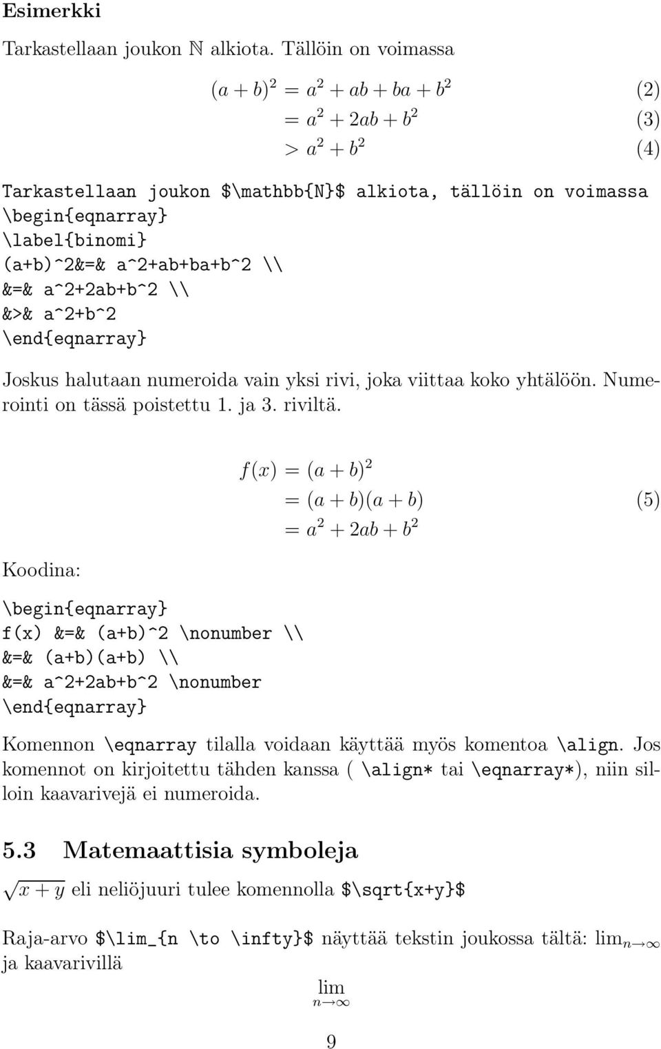 a^2+ab+ba+b^2 \\ &=& a^2+2ab+b^2 \\ &>& a^2+b^2 \end{eqnarray} Joskus halutaan numeroida vain yksi rivi, joka viittaa koko yhtälöön. Numerointi on tässä poistettu 1. ja 3. riviltä.