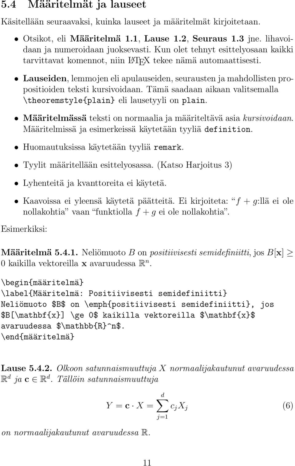 Tämä saadaan aikaan valitsemalla \theoremstyle{plain} eli lausetyyli on plain. Määritelmässä teksti on normaalia ja määriteltävä asia kursivoidaan.