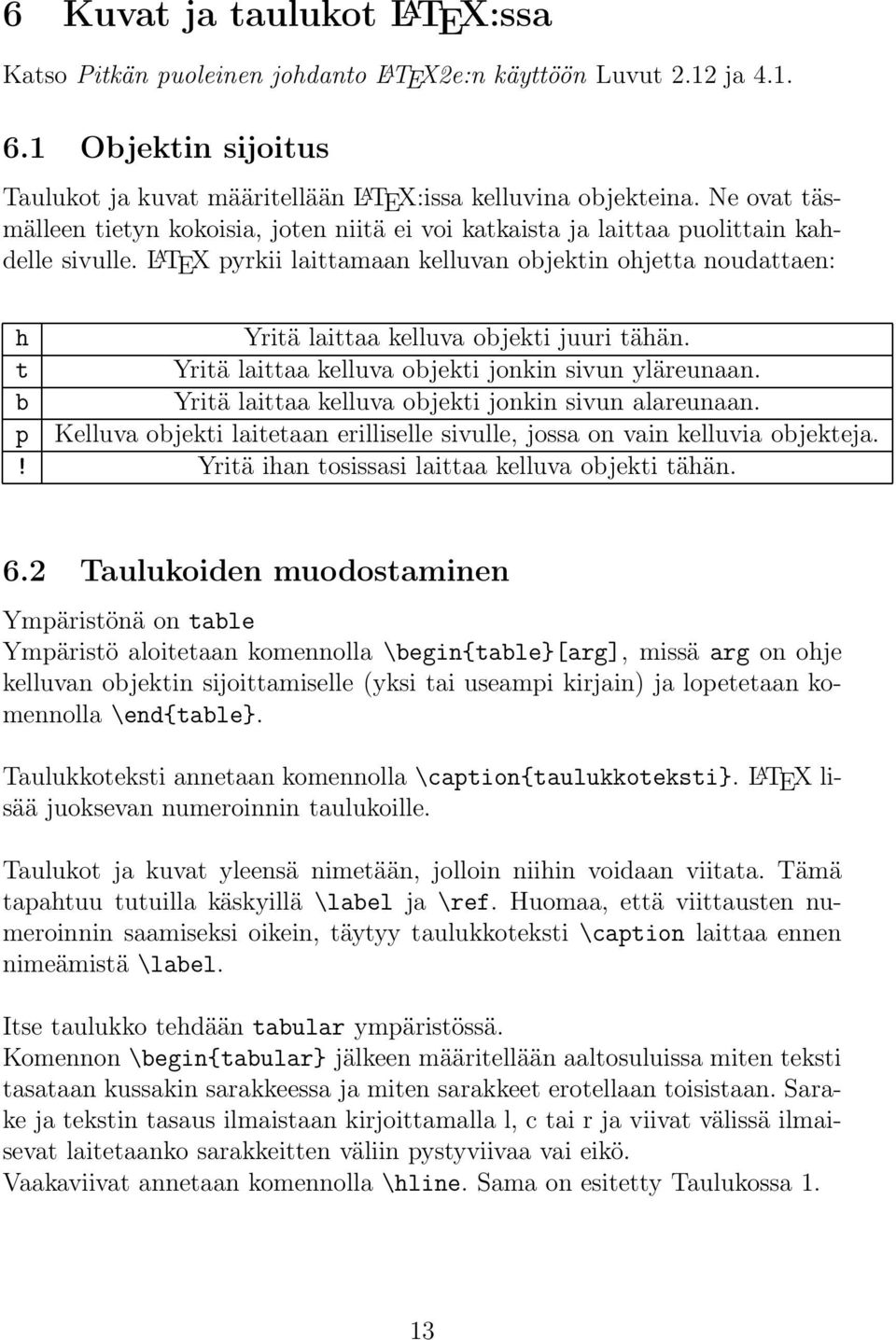 L A TEX pyrkii laittamaan kelluvan objektin ohjetta noudattaen: h Yritä laittaa kelluva objekti juuri tähän. t Yritä laittaa kelluva objekti jonkin sivun yläreunaan.