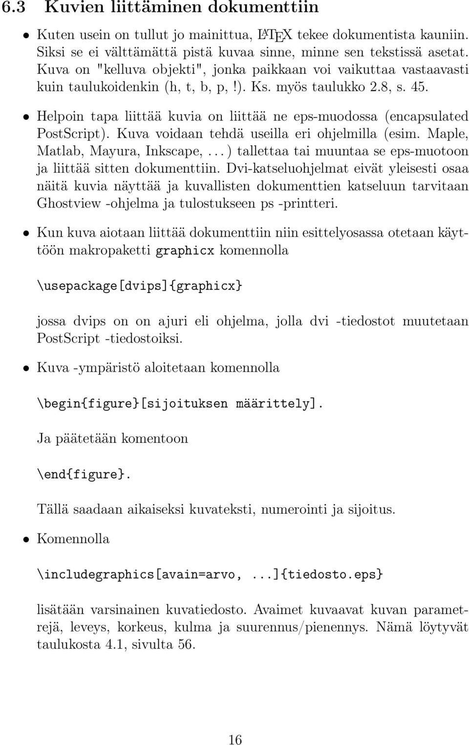 Helpoin tapa liittää kuvia on liittää ne eps-muodossa (encapsulated PostScript). Kuva voidaan tehdä useilla eri ohjelmilla (esim. Maple, Matlab, Mayura, Inkscape,.