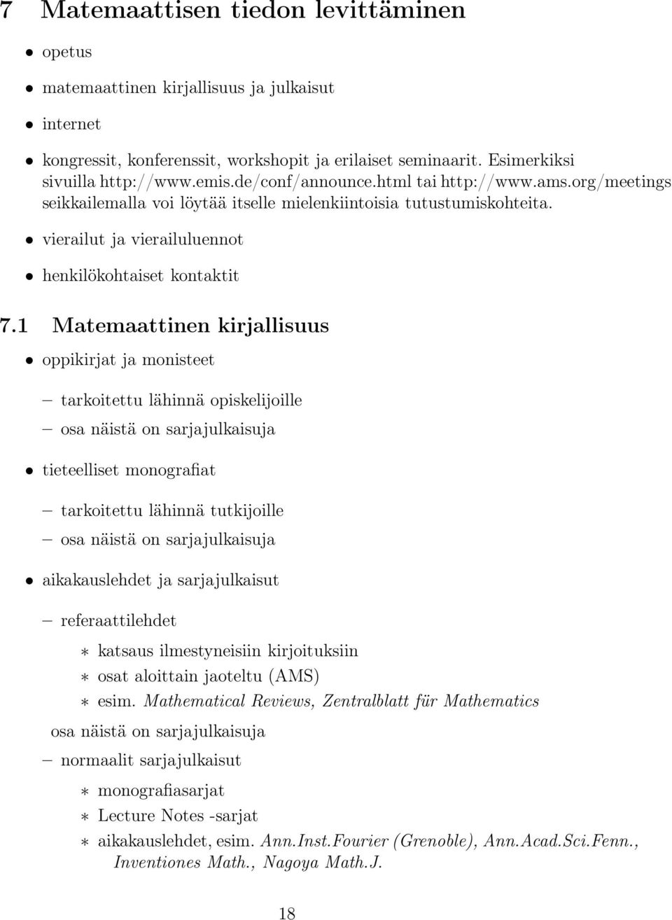 1 Matemaattinen kirjallisuus oppikirjat ja monisteet tarkoitettu lähinnä opiskelijoille osa näistä on sarjajulkaisuja tieteelliset monografiat tarkoitettu lähinnä tutkijoille osa näistä on